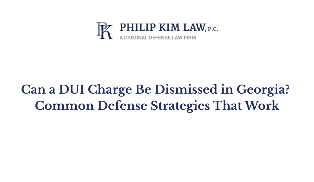 Dismissal of DUI Charge in Georgia - Philip Kim Law